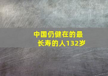 中国仍健在的最长寿的人132岁