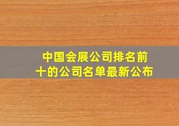 中国会展公司排名前十的公司名单最新公布