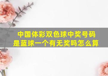 中国体彩双色球中奖号码是蓝球一个有无奖吗怎么算