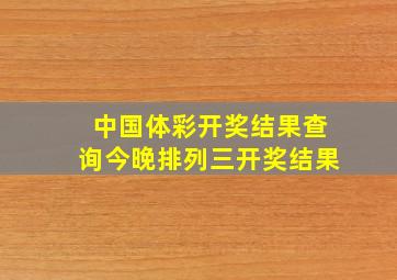 中国体彩开奖结果查询今晚排列三开奖结果