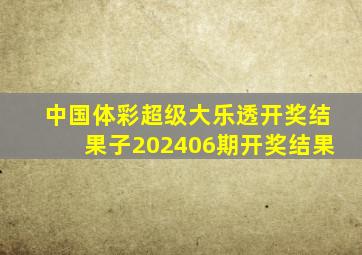 中国体彩超级大乐透开奖结果子202406期开奖结果