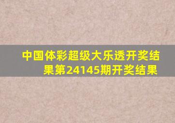 中国体彩超级大乐透开奖结果第24145期开奖结果