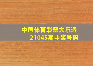 中国体育彩票大乐透21045期中奖号码