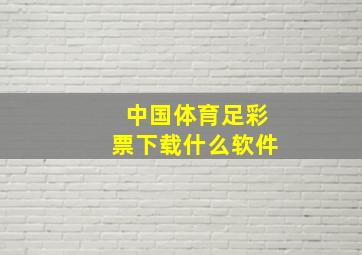 中国体育足彩票下载什么软件