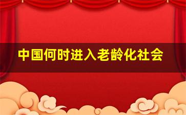 中国何时进入老龄化社会