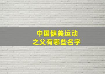 中国健美运动之父有哪些名字