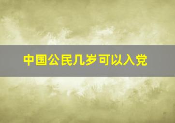 中国公民几岁可以入党