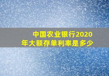 中国农业银行2020年大额存单利率是多少