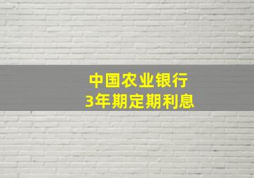 中国农业银行3年期定期利息