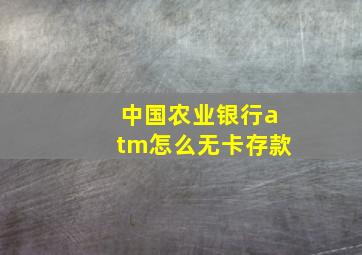 中国农业银行atm怎么无卡存款