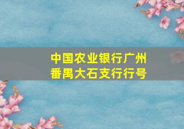 中国农业银行广州番禺大石支行行号