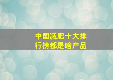 中国减肥十大排行榜都是啥产品