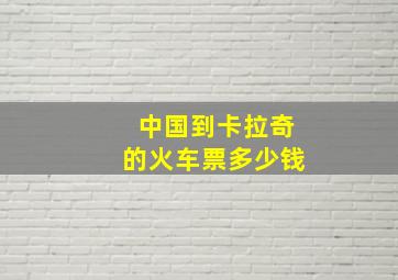 中国到卡拉奇的火车票多少钱