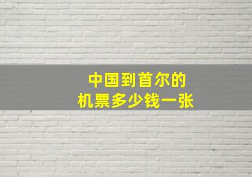 中国到首尔的机票多少钱一张