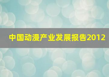 中国动漫产业发展报告2012