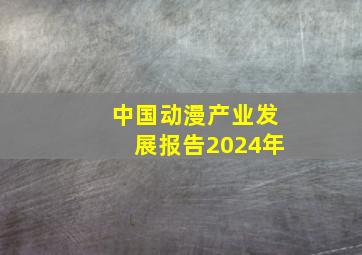 中国动漫产业发展报告2024年