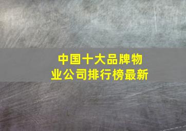 中国十大品牌物业公司排行榜最新