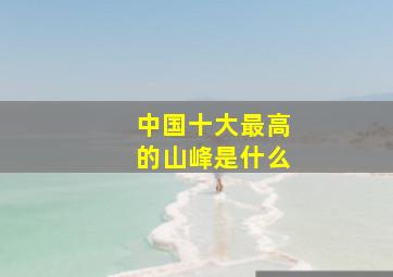 中国十大最高的山峰是什么