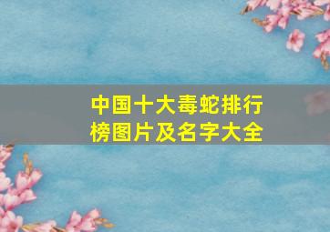 中国十大毒蛇排行榜图片及名字大全