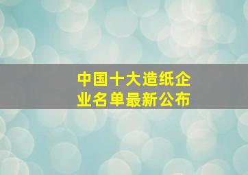 中国十大造纸企业名单最新公布