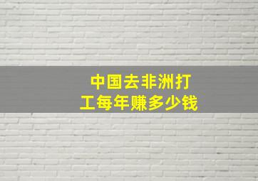 中国去非洲打工每年赚多少钱