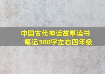 中国古代神话故事读书笔记300字左右四年级