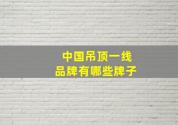 中国吊顶一线品牌有哪些牌子