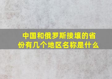 中国和俄罗斯接壤的省份有几个地区名称是什么