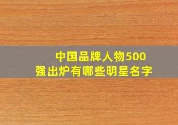 中国品牌人物500强出炉有哪些明星名字