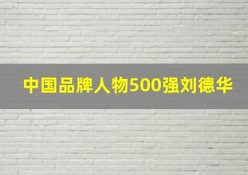 中国品牌人物500强刘德华