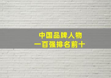 中国品牌人物一百强排名前十