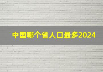 中国哪个省人口最多2024