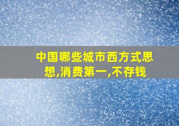 中国哪些城市西方式思想,消费第一,不存钱