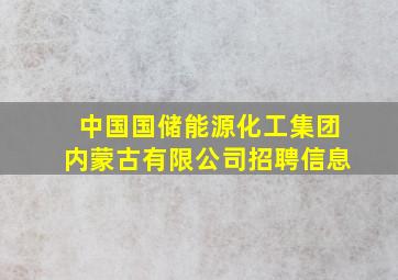 中国国储能源化工集团内蒙古有限公司招聘信息