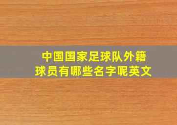 中国国家足球队外籍球员有哪些名字呢英文