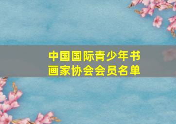 中国国际青少年书画家协会会员名单