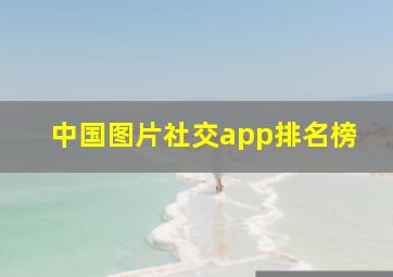 中国图片社交app排名榜