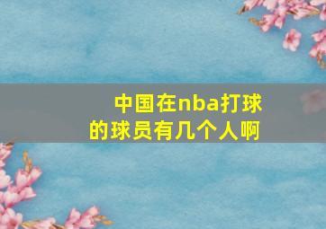 中国在nba打球的球员有几个人啊