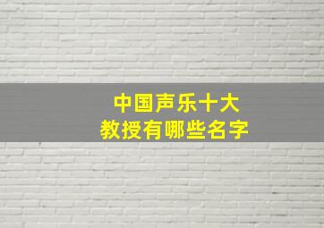 中国声乐十大教授有哪些名字