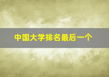 中国大学排名最后一个