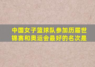 中国女子篮球队参加历届世锦赛和奥运会最好的名次是