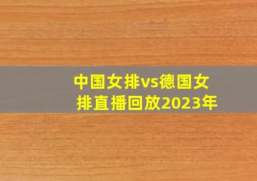 中国女排vs德国女排直播回放2023年