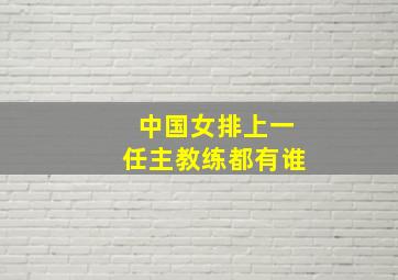 中国女排上一任主教练都有谁