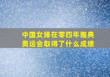 中国女排在零四年雅典奥运会取得了什么成绩