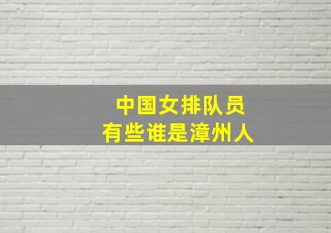 中国女排队员有些谁是漳州人