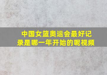 中国女篮奥运会最好记录是哪一年开始的呢视频