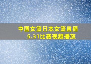 中国女篮日本女篮直播5.31比赛视频播放