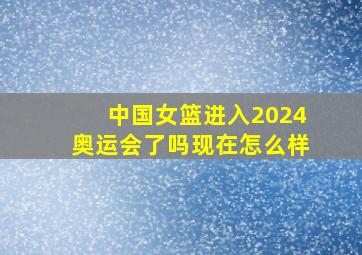 中国女篮进入2024奥运会了吗现在怎么样