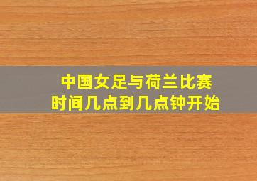 中国女足与荷兰比赛时间几点到几点钟开始