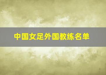 中国女足外国教练名单